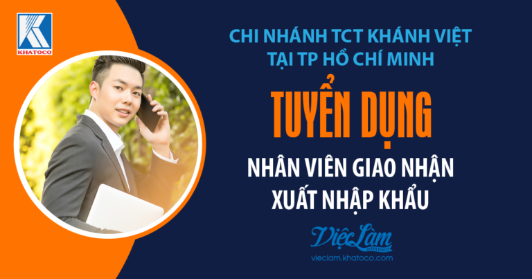 Chi nhánh TCT Khánh Việt tại TP Hồ Chí Minh tuyển dụng Nhân viên giao nhận Xuất nhập khẩu