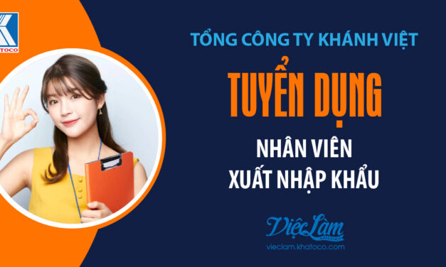 Tổng công ty Khánh Việt tuyển dụng Nhân viên Xuất nhập khẩu