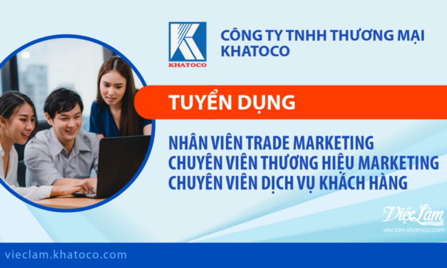 Công ty TNHH Thương mại Khatoco tuyển dụng các vị trí: Nhân viên Trade Marketing, Chuyên viên Thương Hiệu Marketing, Chuyên viên Dịch Vụ Khách Hàng