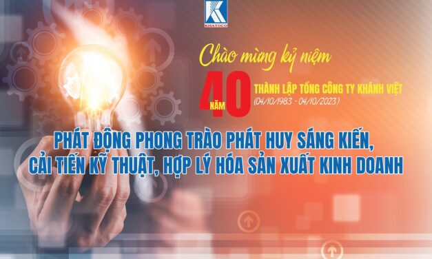 Phát động Phong trào phát huy sáng kiến cải tiến kỹ thuật, hợp lý hóa sản xuất kinh doanh chào mừng Kỷ niệm 40 năm thành lập Tổng công ty Khánh Việt (04/10/1983 – 04/10/2023)