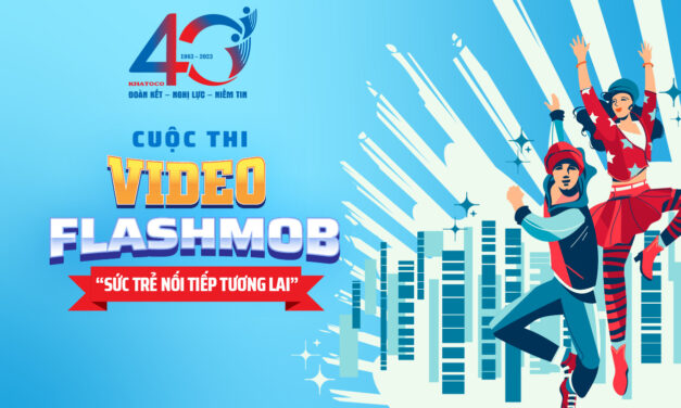 Cuộc thi Video Flashmob – “Sức trẻ nối tiếp tương lai” nhân kỷ niệm 40 năm thành lập Tổng công ty Khánh Việt