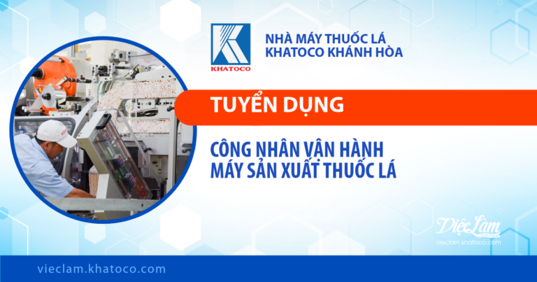 Nhà máy Thuốc lá Khatoco Khánh Hòa tuyển dụng vị trí Công nhân Vận hành máy sản xuất thuốc lá