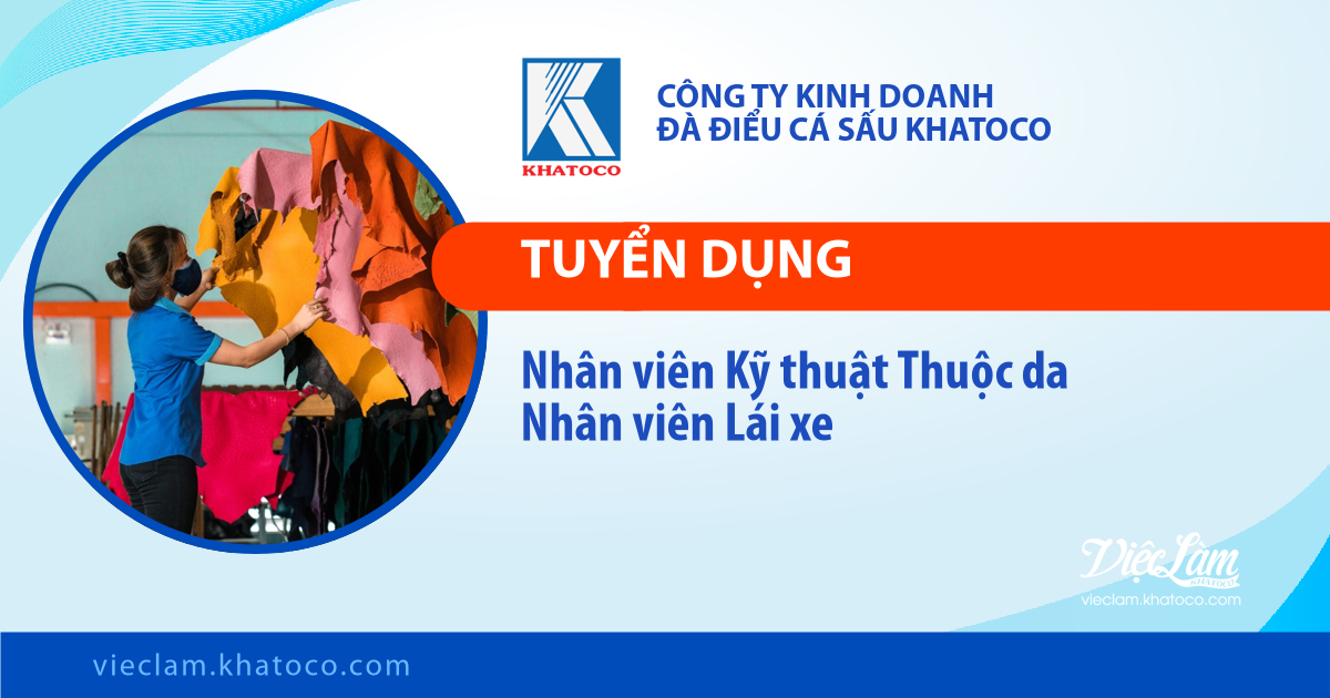 Công ty Kinh doanh Đà điểu Cá sấu Khatoco tuyển dụng các vị trí: Nhân viên Kỹ thuật Thuộc da; Nhân viên Lái xe